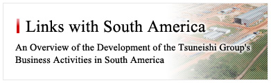 Links with South America An Overview of the Development of the Tsuneishi Group's 
Business Activities in South America