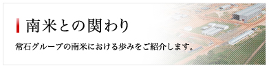 南米との関わり 常石グループの南米における歩みをご紹介します。